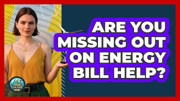 Are You Missing Out On Energy Bill Help? - Your Utilities Hub