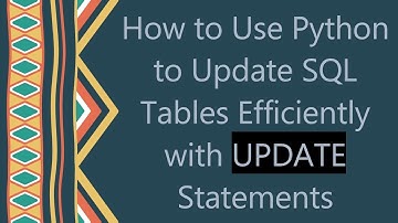 How to Use Python to Update SQL Tables Efficiently with UPDATE Statements