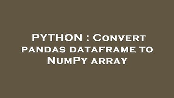 PYTHON : Convert pandas dataframe to NumPy array