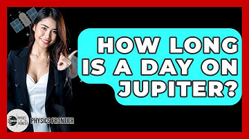 How Long Is A Day On Jupiter? - Physics Frontier