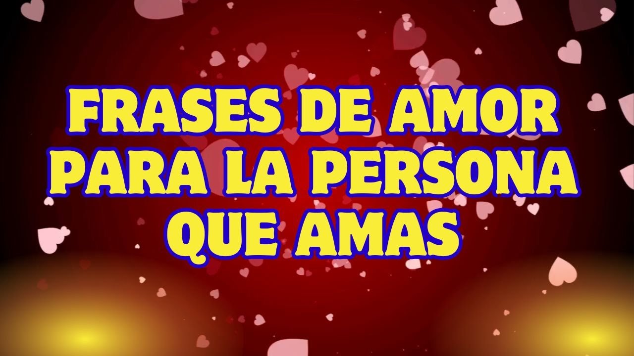 FRASES DE AMOR PARA LA PERSONA QUE AMAS ️HERMOSAS FRASES DE AMOR - YouTube