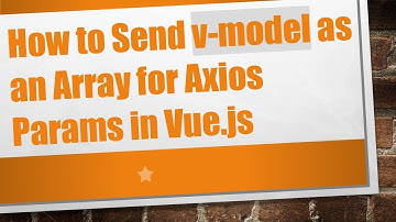 How to Send v-model as an Array for Axios Params in Vue.js