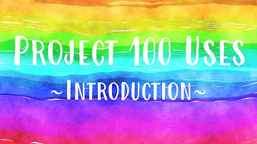 Project 100 Uses | Introduction