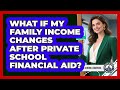 What If My Family Income Changes After Private School Financial Aid?