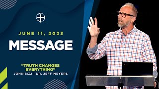 6/11/23 Message: “Truth Changes Everything” | John 8:32 | Dr. Jeff Meyers