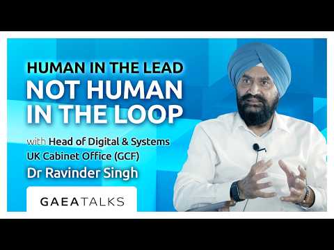 Video GAEA Talks - Human In The Lead, Not Human In The Loop with Cabinet Office's Dr Ravinder Singh