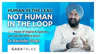 GAEA Talks - Human In The Lead, Not Human In The Loop with Cabinet Office's Dr Ravinder Singh