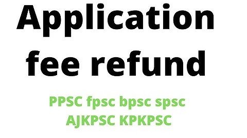 PPSC Application fee refund fpsc, bpsc, spsc, AJKPSC, KPKPSC