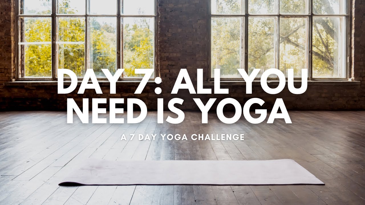 Day 7: 7 Day Yoga Challenge | All You Need is Yoga - YouTube