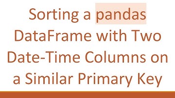 Sorting a pandas DataFrame with Two Date-Time Columns on a Similar Primary Key