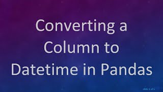 Converting a Column to Datetime in Pandas