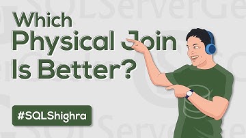 Which Physical Join Type is Better in SQL Server