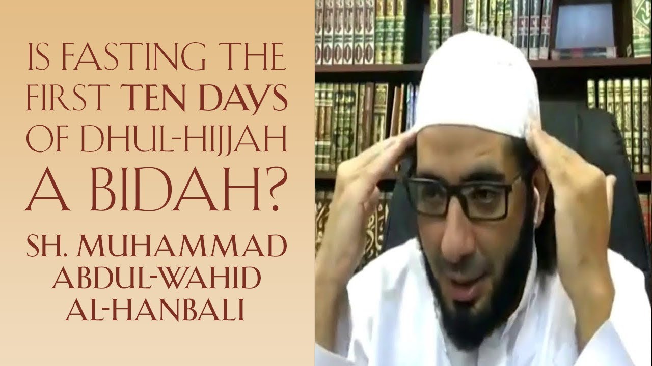 Is Fasting the First Ten Days of Dhul-Hijjah a Bid'ah? – Sh. Muhammad Abdul Wahid al-Hanbali