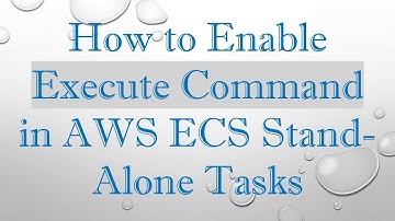 How to Enable Execute Command in AWS ECS Stand-Alone Tasks