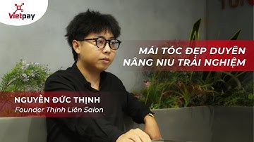 Tóc Không Chỉ Là Một Ngành Nghề Mà Còn Là Cả Một Di Sản | Thịnh Liên Hair Salon x VietPay
