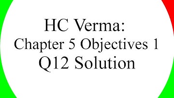 HC Verma Chapter 5 Objectives 1 Question 12 Solution