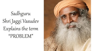 sadhguru explains the term "PROBLEMS"