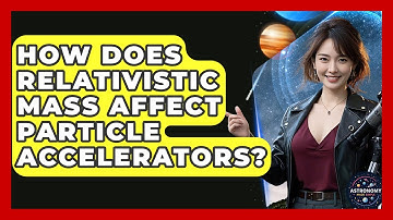 How Does Relativistic Mass Affect Particle Accelerators? - Astronomy Made Simple
