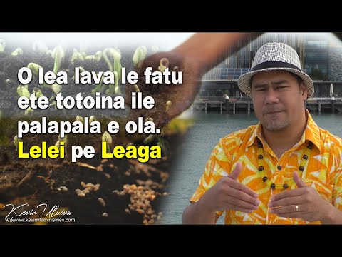 Ole a lava le fatu ete totoina e ola, Lelei pe Leaga.