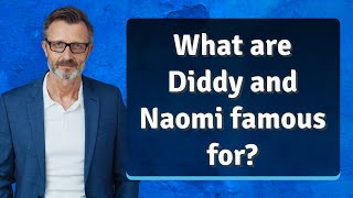 What are Diddy and Naomi famous for?