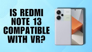 Is Redmi Note 13 Compatible With Vr?