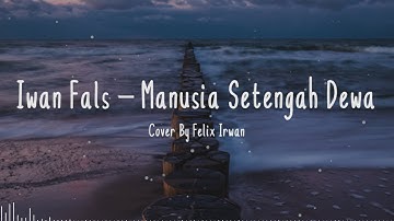 MANUSIA SETENGAH DEWA - Iwan Fals Cover + Lirik (Cover By Felix Irwan)