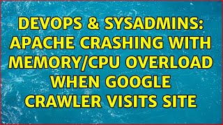 Celebrity DevOps & SysAdmins: Apache crashing with memory/cpu overload when google crawler visits site Profile