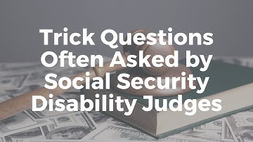 Trick Questions Often Asked by Social Security Disability Judges