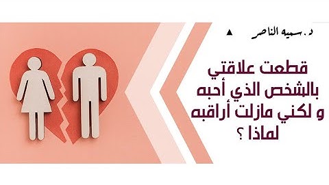 د.سمية الناصر | قطعت علاقتي بالشخص الذي أحبه ولكني مازلت أراقبه لماذا؟