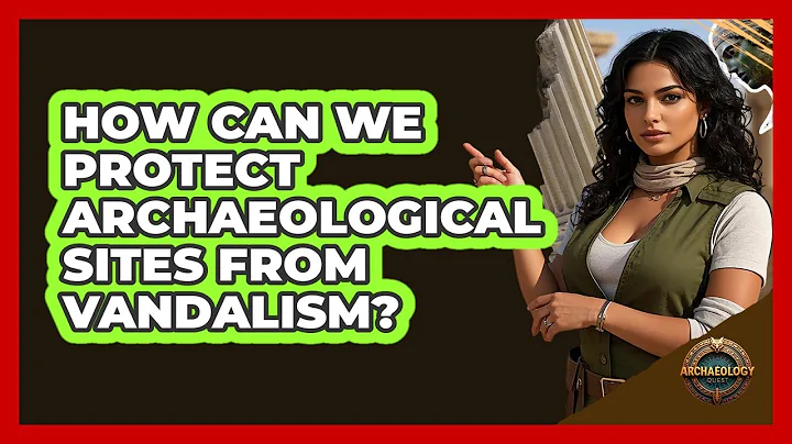 How Can We Protect Archaeological Sites From Vandalism? - Archaeology Quest