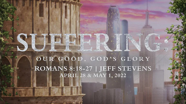 Suffering: Our Good, God's Glory | Romans 8:18-27 ...