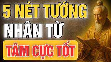Cổ Nhân Dạy: 5 Nét Tướng Nhân Từ Tâm Cực Tốt - Hậu Vận Phú Quý | Tinh Hoa Cổ Đạo