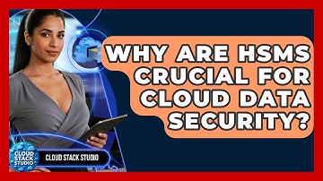Why Are HSMs Crucial For Cloud Data Security? - Cloud Stack Studio