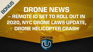 Drone News – Remote ID to Roll Out in 2020, NYC Drone Laws Update, Drone Helicopter Crash