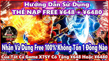 Hướng Dẫn ACE Cách Nhận Và Sử Dụng THẺ NẠP Free 100% , 648 TỆ + 6480 TỆ Của Các Game X7SY