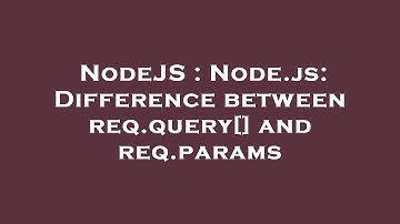 NodeJS : Node.js: Difference between req.query[] and req.params