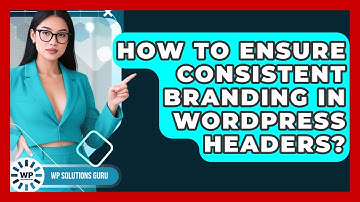 How To Ensure Consistent Branding In WordPress Headers? - WP Solutions Guru