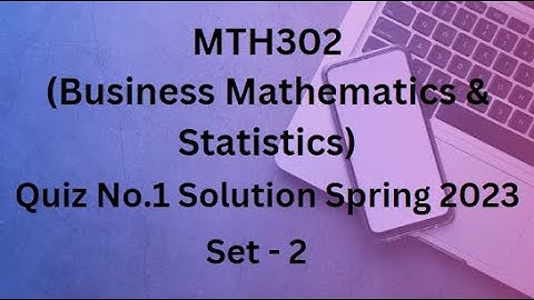 MTH302 (Business Mathematics & Statistics) Quiz No.1 Solution Spring 2023 - Set 2