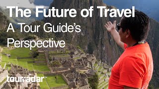 The Future of Travel: A Tour Guide&#39;s Perspective