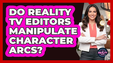 Do Reality TV Editors Manipulate Character Arcs?