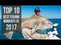 Top 10 Best Fishing Moments from 2017