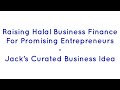 Raising Halal Business Finance For Promising Entrepreneurs- Jack’s Curated Business Idea #Irekabiti