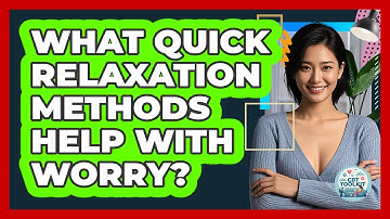 What Quick Relaxation Methods Help With Worry?