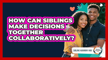 How Can Siblings Make Decisions Together Collaboratively? - Sibling Harmony Hub