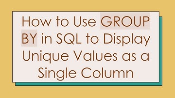 How to Use GROUP BY in SQL to Display Unique Values as a Single Column