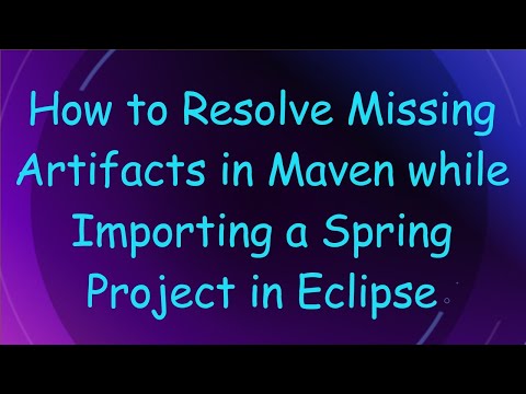 How to Resolve Missing Artifacts in Maven while Importing a Spring Project in Eclipse