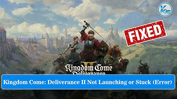 How To Fix Kingdom Come: Deliverance 2 Launching Failed, Black Screen, Not Starting, Stuck & Running