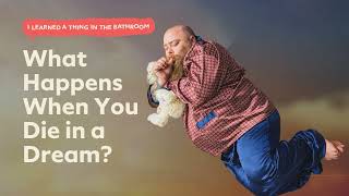 What Happens When You Die in a Dream? | I Learned a Thing in the Bathroom Podcast