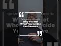 Why You Get What You Decide You Deserve
