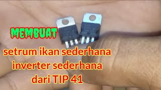 cara membuat setrum ikan atau inverter sederhana dari TIP 41